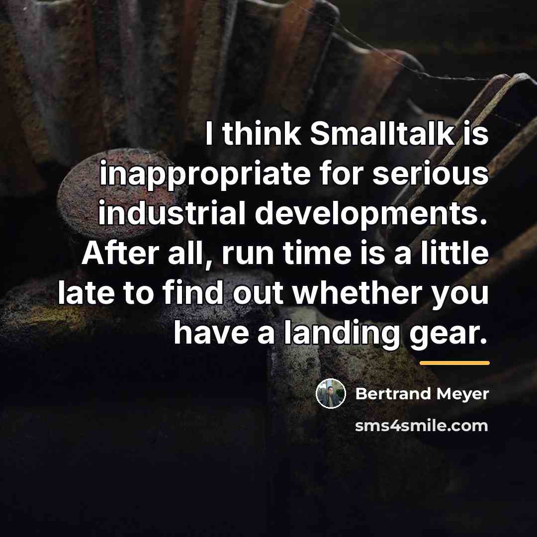 “I think Smalltalk is inappropriate for serious industrial developments. After…” quote by Bertrand Meyer