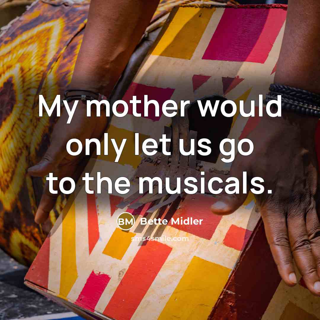 “My mother would only let us go to the musicals.…” quote by Bette Midler