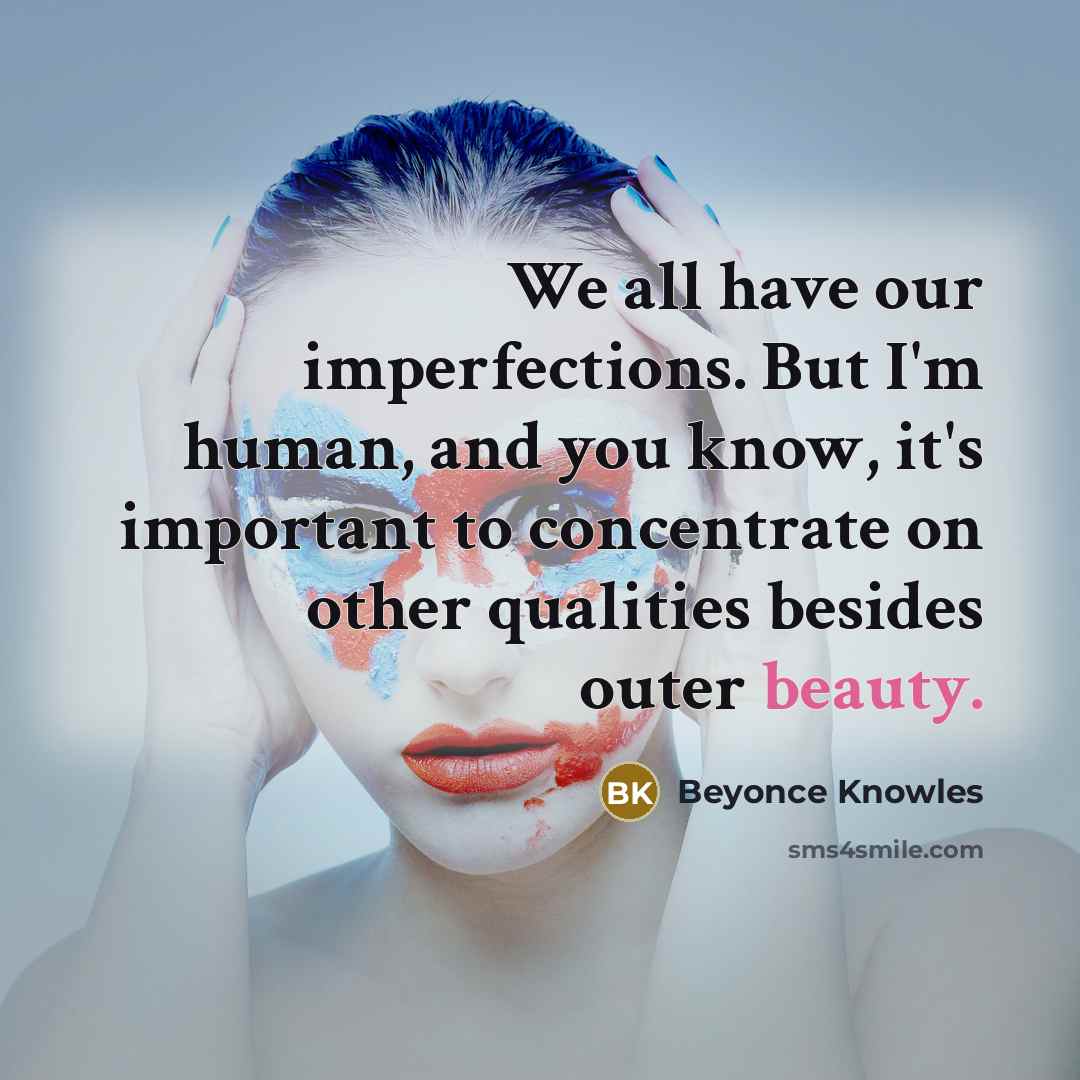 “We all have our imperfections. But I'm human, and you…” quote by Beyonce Knowles