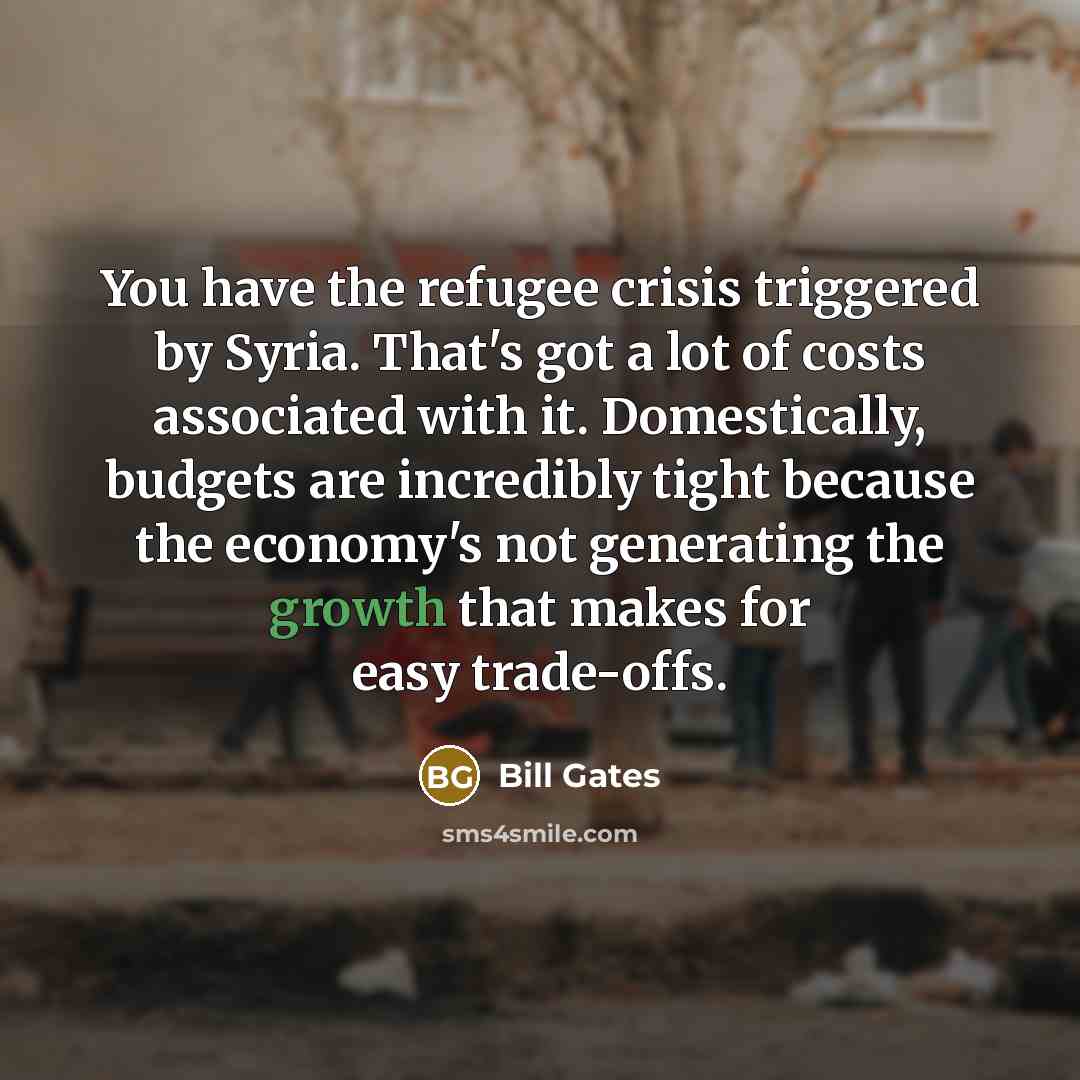 “You have the refugee crisis triggered by Syria. That's got…” quote by Bill Gates