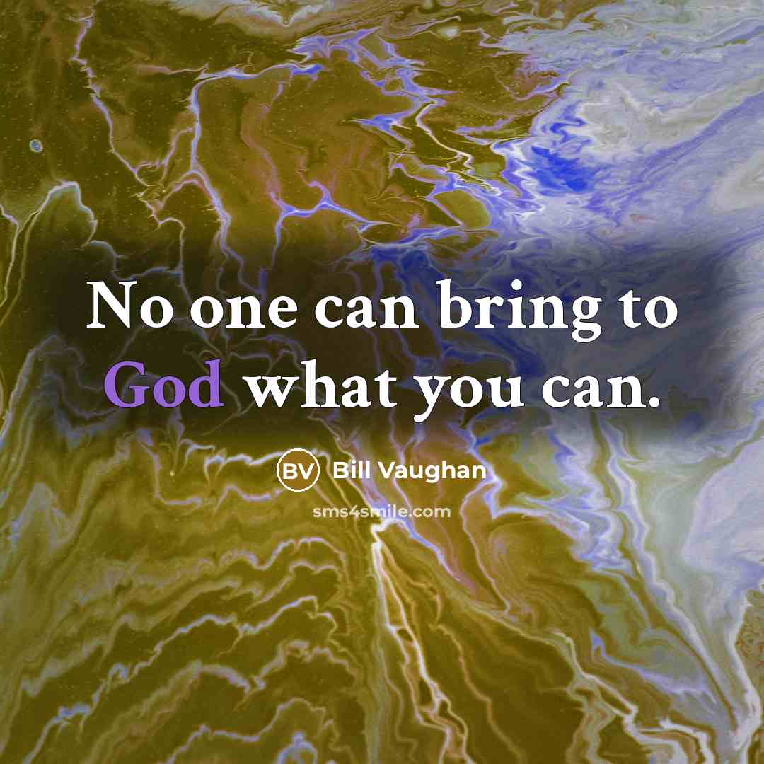 “No one can bring to God what you can.…” quote by Bill Vaughan