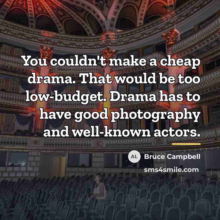 “You couldn't make a cheap drama. That would be too…” quote by Bruce Campbell