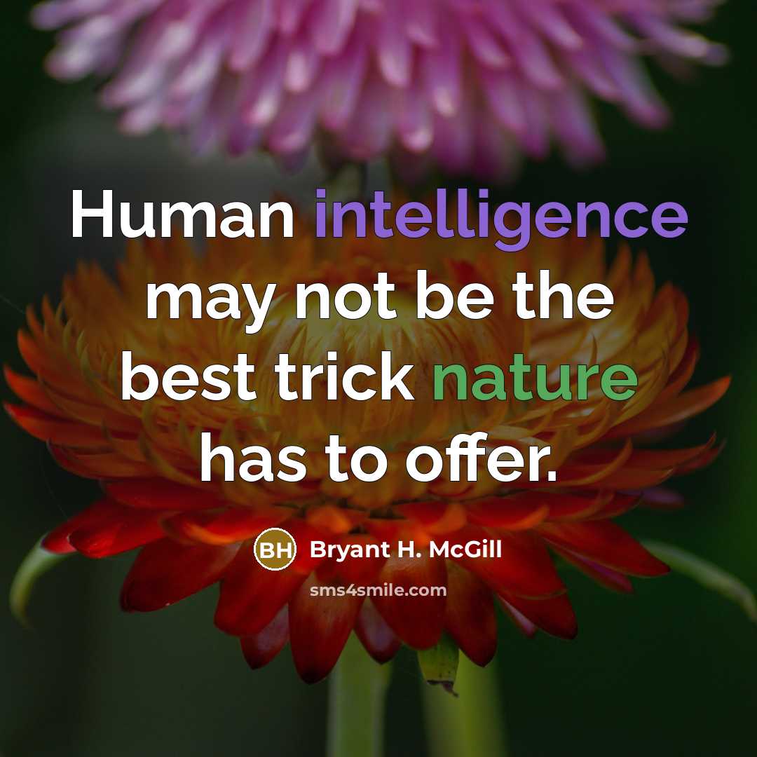 “Human intelligence may not be the best trick nature has to offer.” quote by Bryant H. McGill