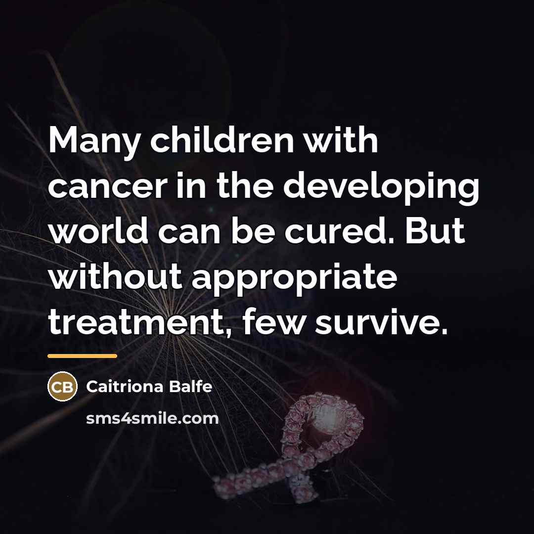 “Many children with cancer in the developing world can be…” quote by Caitriona Balfe