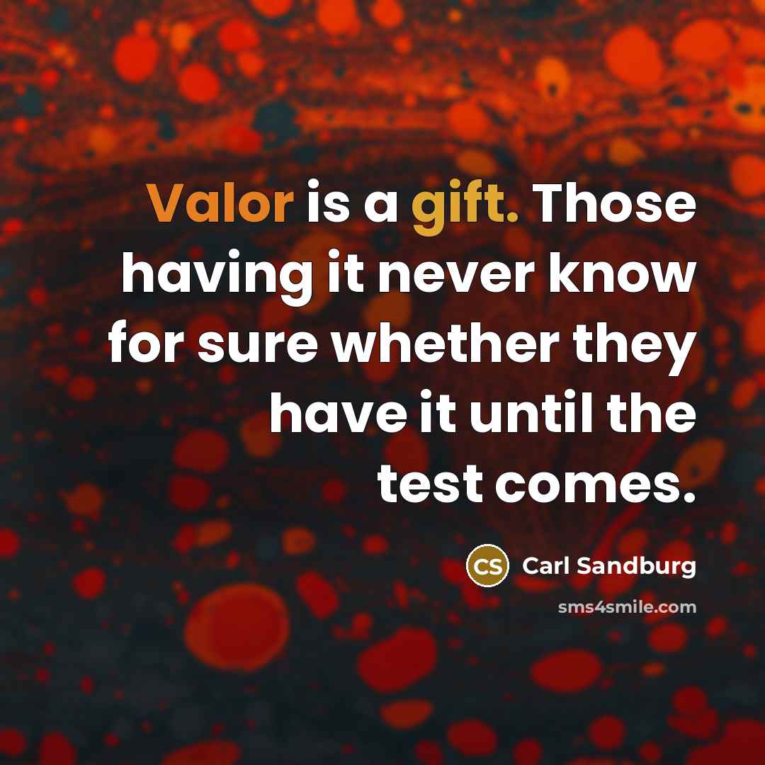 “Valor is a gift. Those having it never know for…” quote by Carl Sandburg