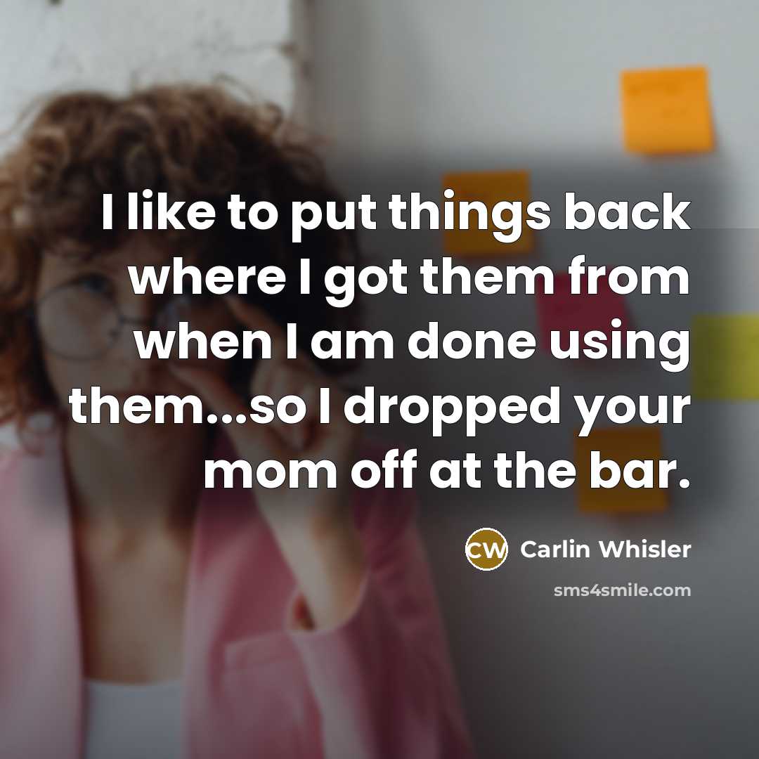 “I like to put things back where I got them…” quote by Carlin Whisler