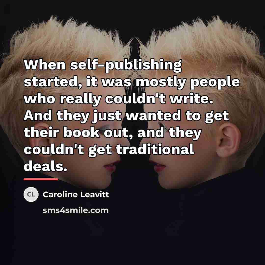 “When self-publishing started, it was mostly people who really couldn't…” quote by Caroline Leavitt