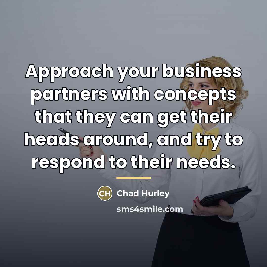 “Approach your business partners with concepts that they can get…” quote by Chad Hurley