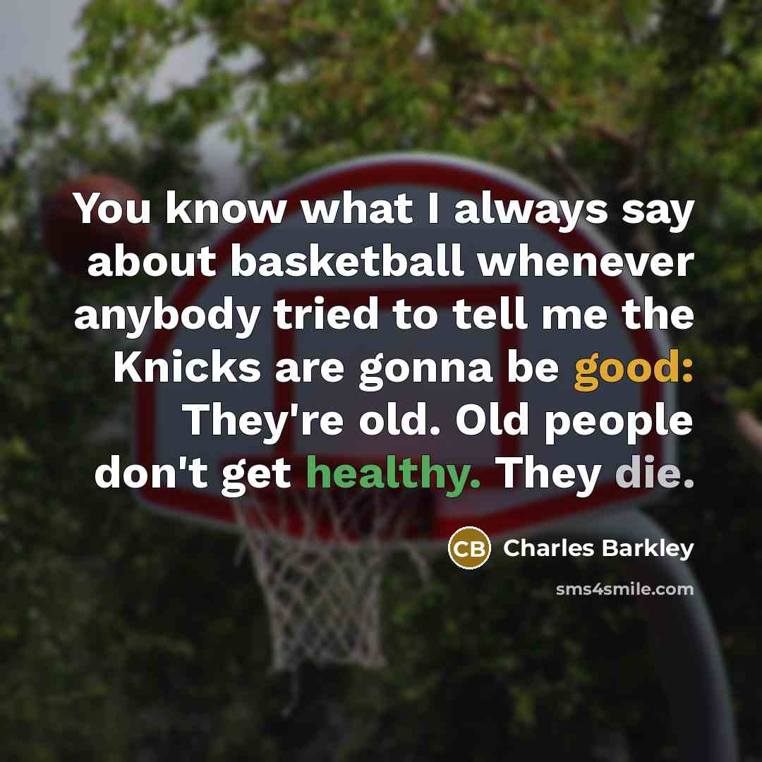 “You know what I always say about basketball whenever anybody…” quote by Charles Barkley