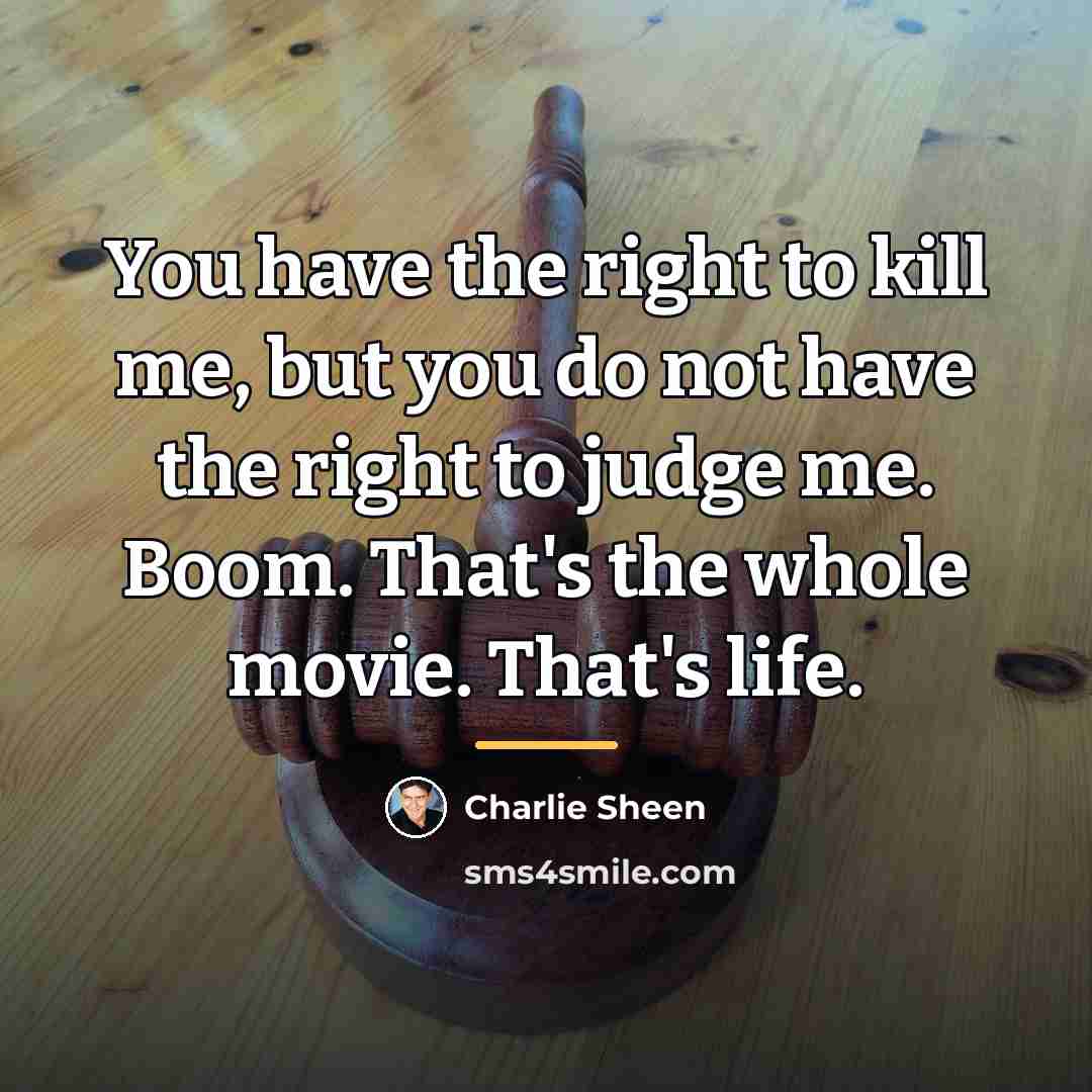 “You have the right to kill me, but you do…” quote by Charlie Sheen