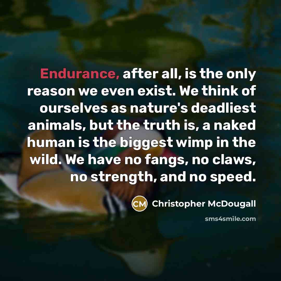 “Endurance, after all, is the only reason we even exist.…” quote by Christopher McDougall