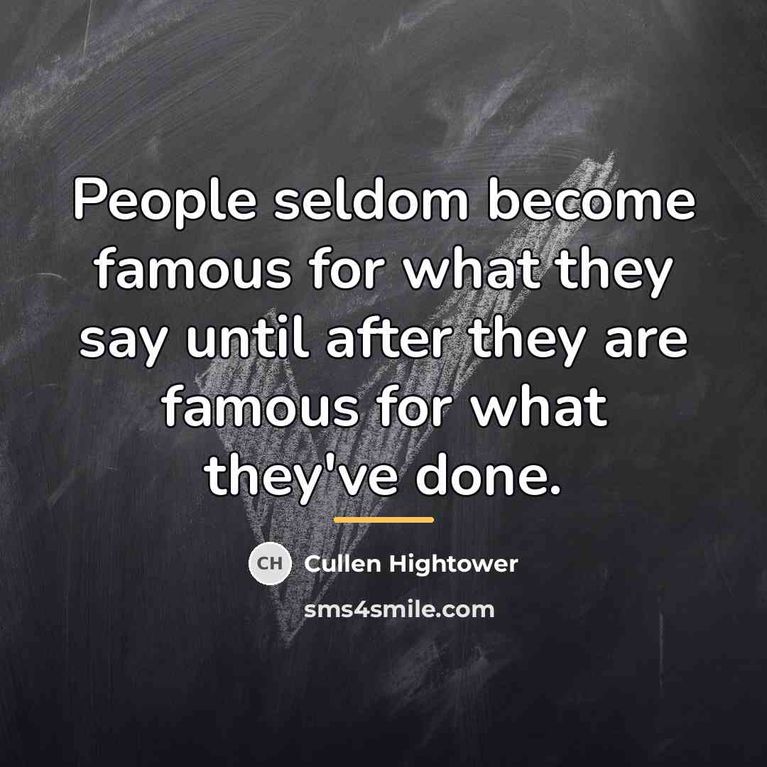 “People seldom become famous for what they say until after…” quote by Cullen Hightower