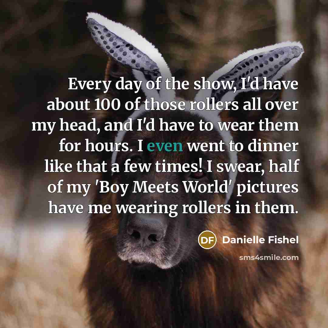 “Every day of the show, I'd have about 100 of…” quote by Danielle Fishel