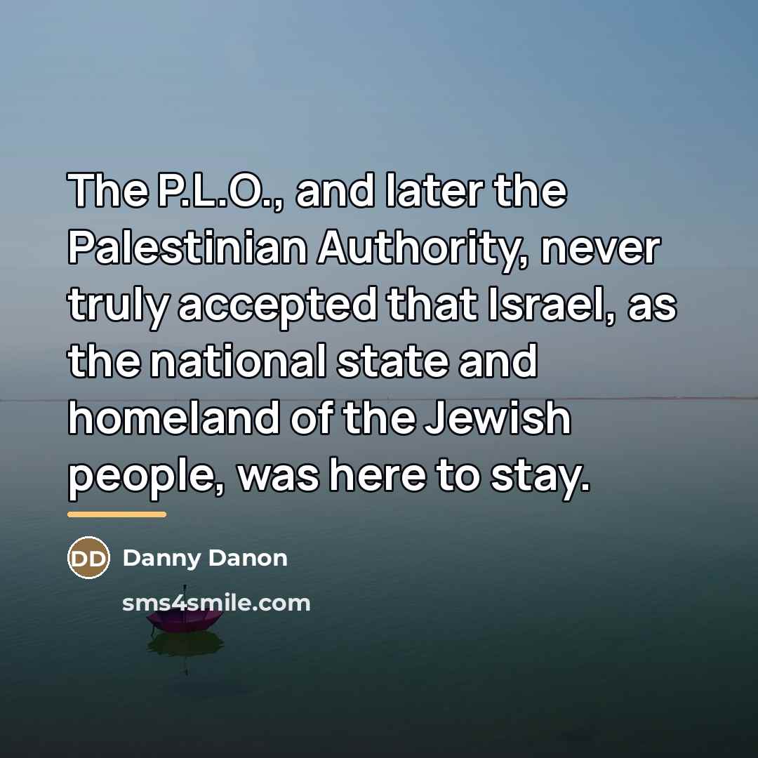 “The P.L.O., and later the Palestinian Authority, never truly accepted…” quote by Danny Danon