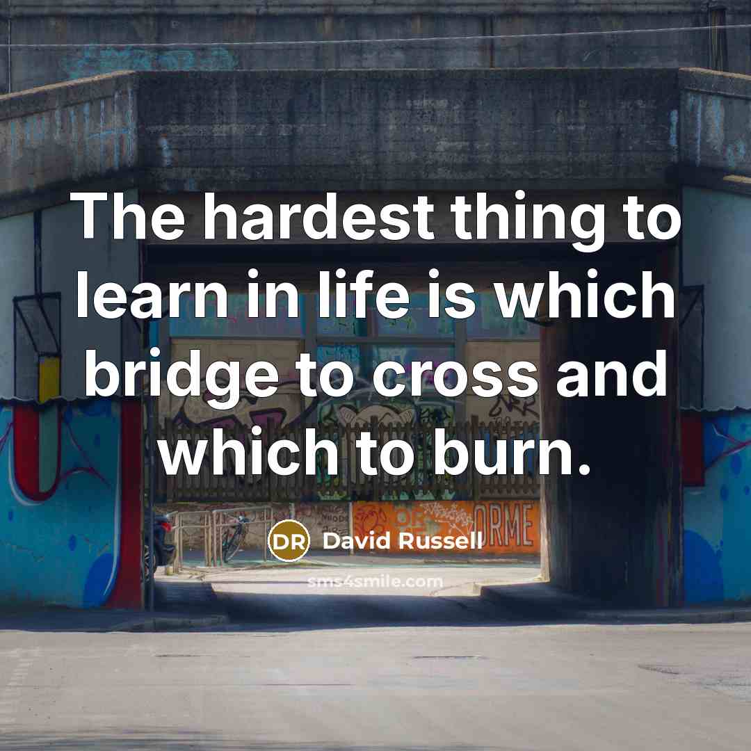 “The hardest thing to learn in life is which bridge…” quote by David Russell