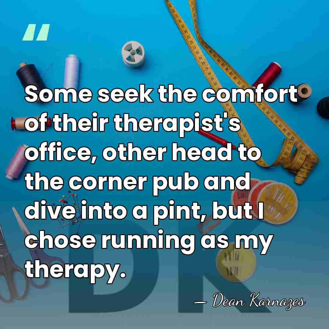Some seek the comfort of their therapist's office, other head to the&hellip; - Dean Karnazes