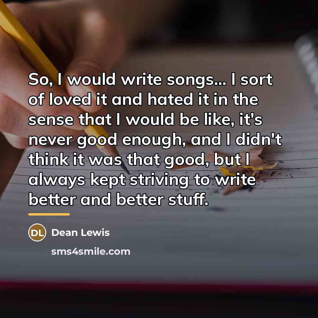 “So, I would write songs... I sort of loved it…” quote by Dean Lewis