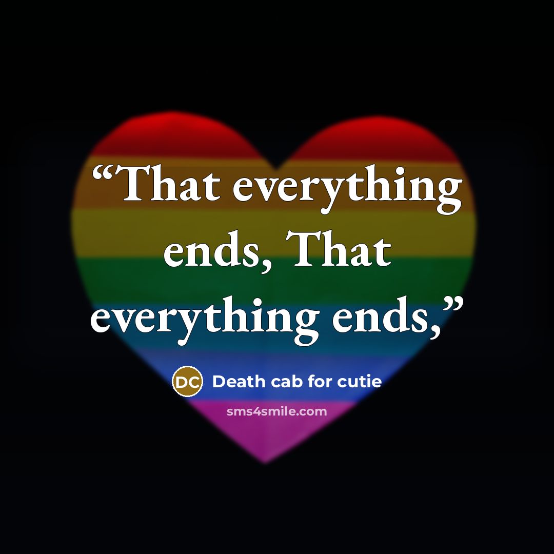 “That everything ends, That everything ends,” quote by Death cab for cutie