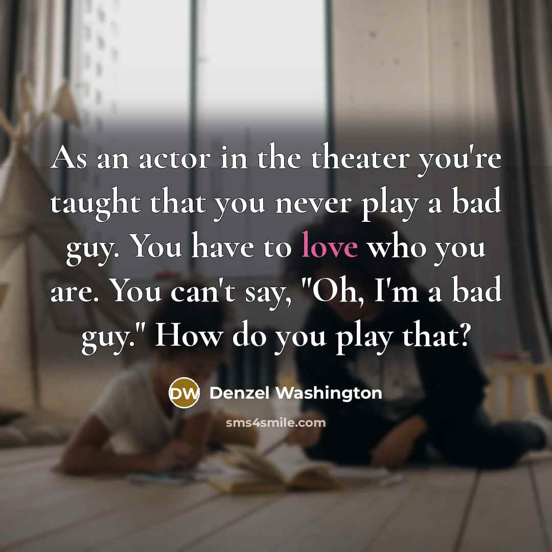 “As an actor in the theater you're taught that you…” quote by Denzel Washington