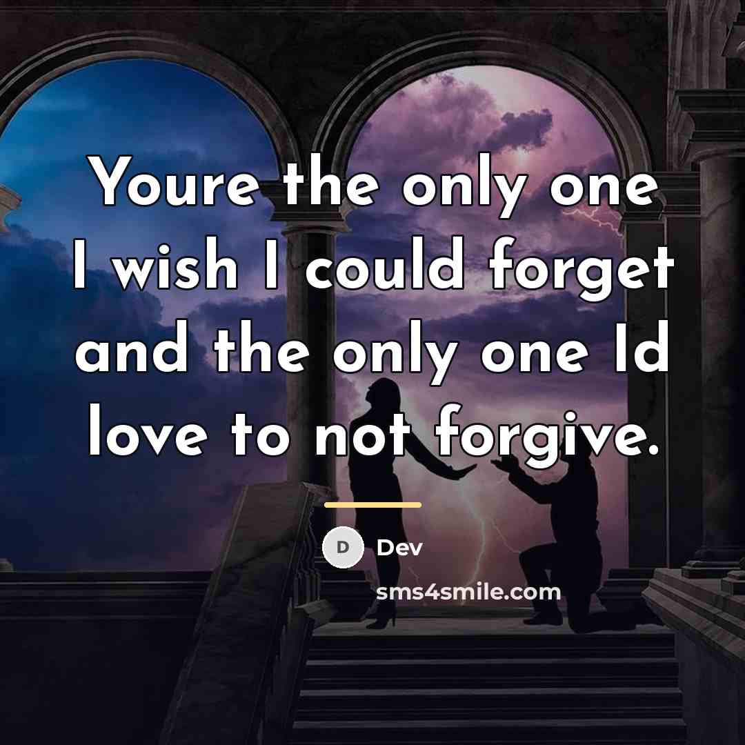 “Youre the only one I wish I could forget and…” quote by Dev