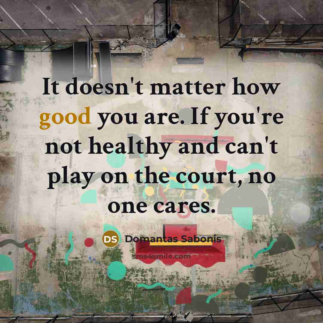 “It doesn't matter how good you are. If you're not…” quote by Domantas Sabonis