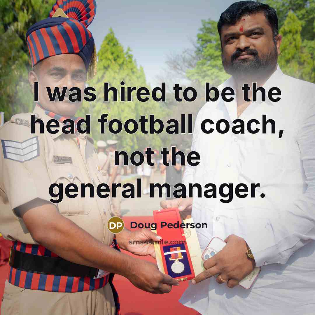 “I was hired to be the head football coach, not…” quote by Doug Pederson