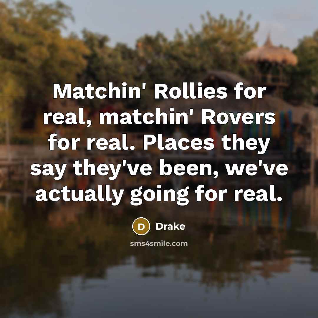 “Matchin' Rollies for real, matchin' Rovers for real. Places they…” quote by Drake