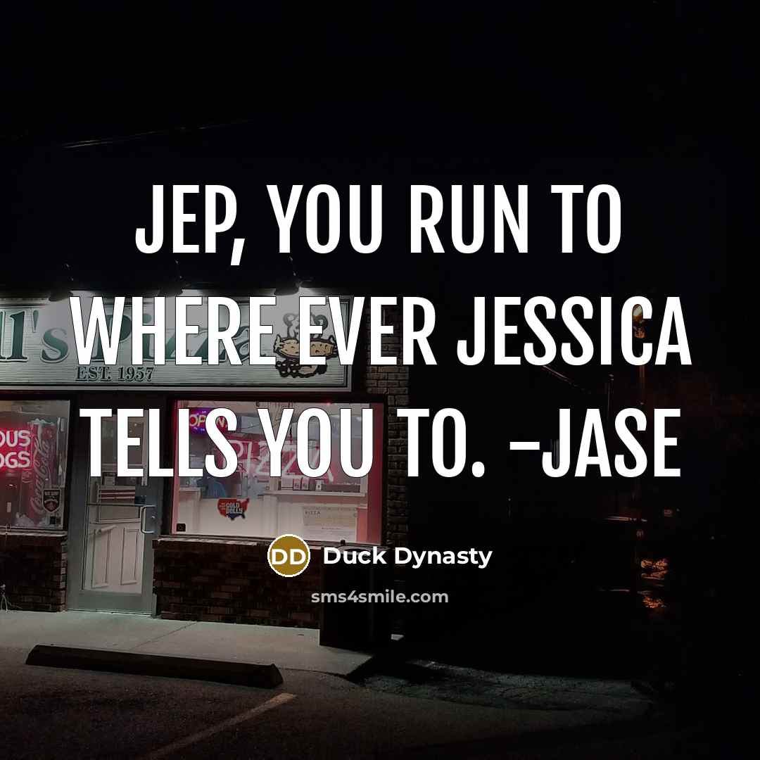 “Jep, you run to where ever Jessica tells you to.…” quote by Duck Dynasty