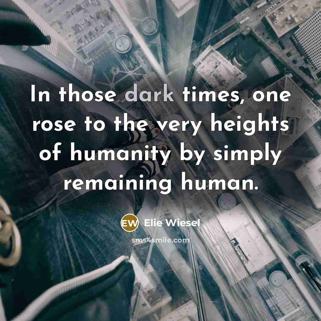 “In those dark times, one rose to the very heights…” quote by Elie Wiesel