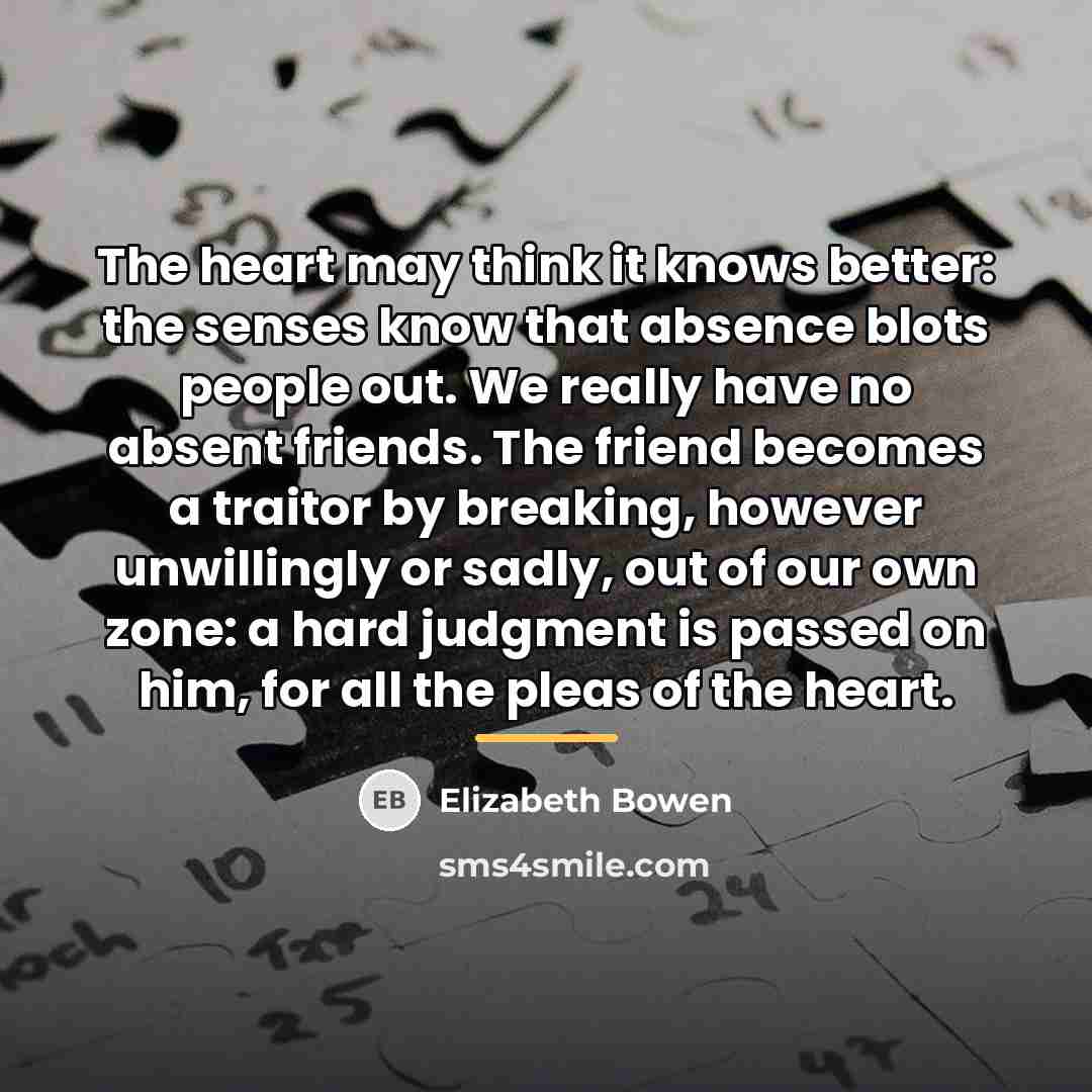 “The heart may think it knows better: the senses know…” quote by Elizabeth Bowen