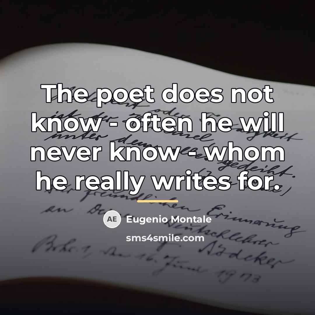 “The poet does not know - often he will never…” quote by Eugenio Montale