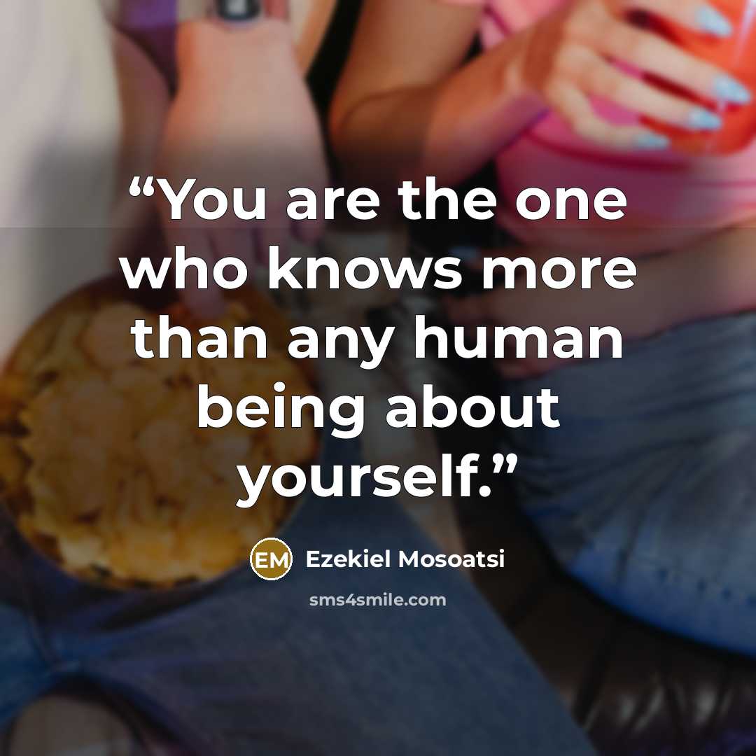 “You are the one who knows more than any human being about yourself.” quote by Ezekiel Mosoatsi