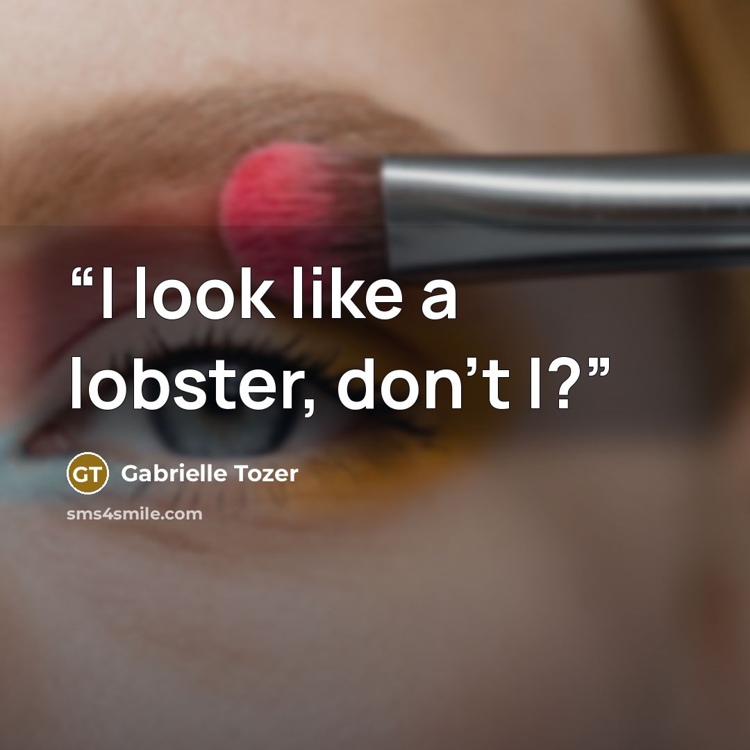 “I look like a lobster, don’t I?” quote by Gabrielle Tozer