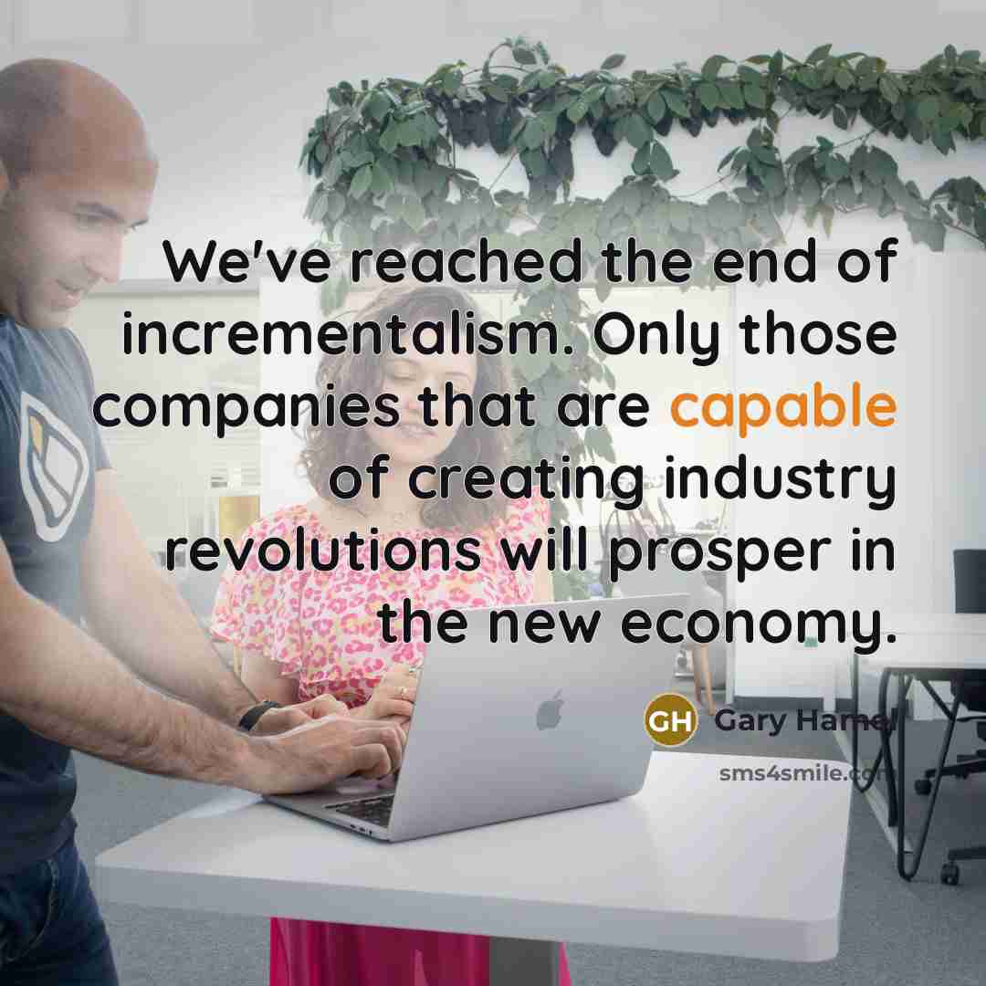 “We've reached the end of incrementalism. Only those companies that…” quote by Gary Hamel