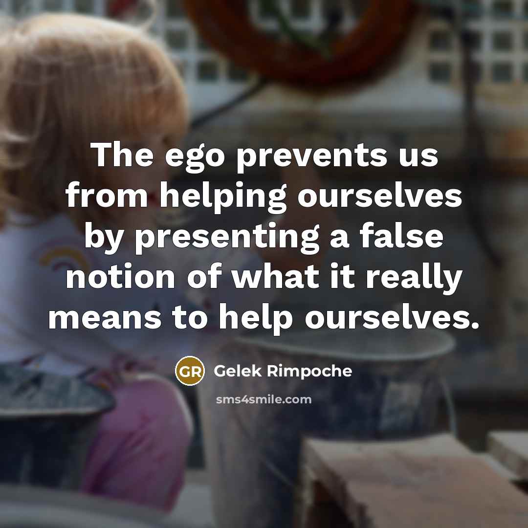 “The ego prevents us from helping ourselves by presenting a…” quote by Gelek Rimpoche