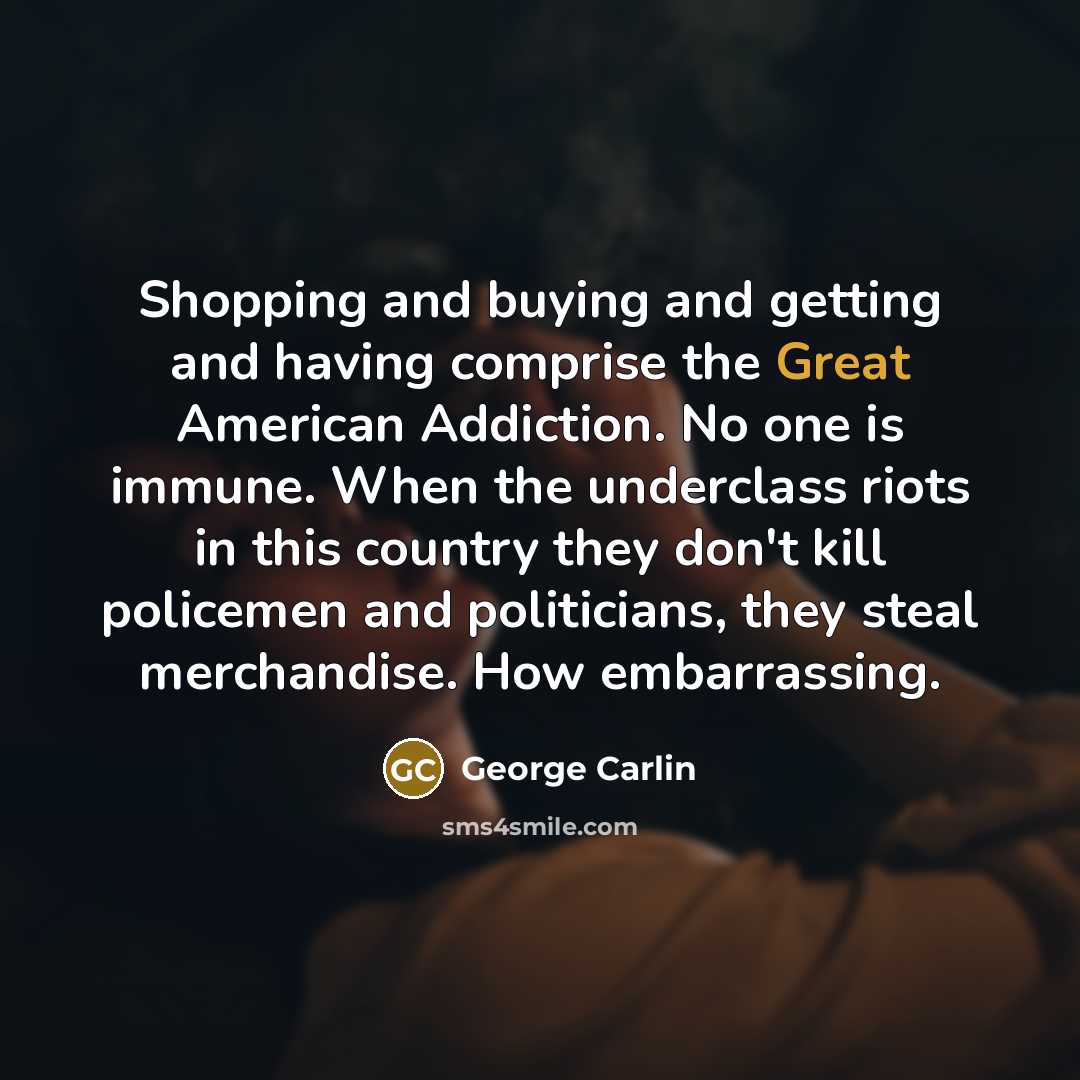 “Shopping and buying and getting and having comprise the Great…” quote by George Carlin