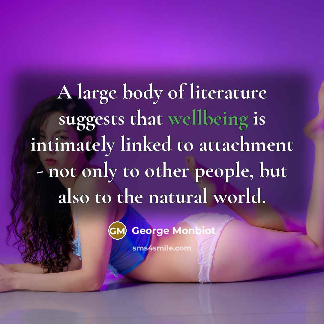 “A large body of literature suggests that wellbeing is intimately…” quote by George Monbiot