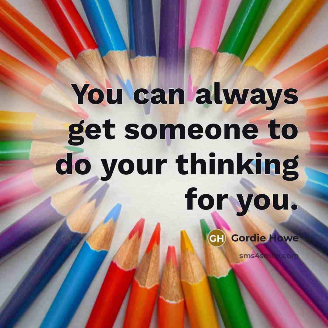 “You can always get someone to do your thinking for…” quote by Gordie Howe