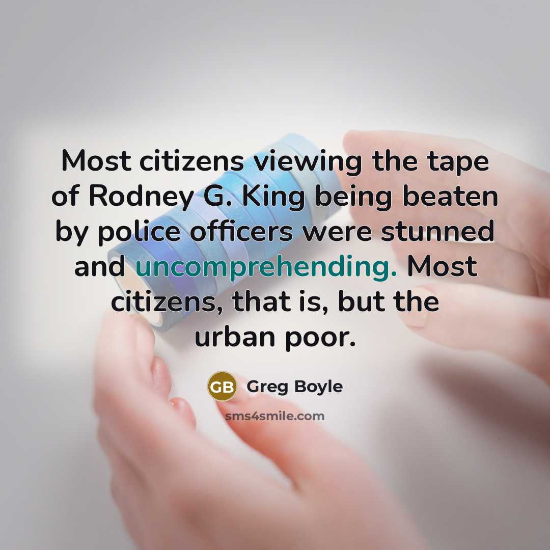 “Most citizens viewing the tape of Rodney G. King being…” quote by Greg Boyle
