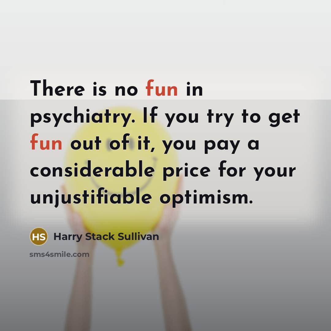 “There is no fun in psychiatry. If you try to…” quote by Harry Stack Sullivan