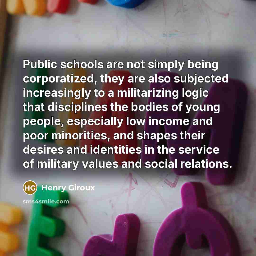 “Public schools are not simply being corporatized, they are also…” quote by Henry Giroux