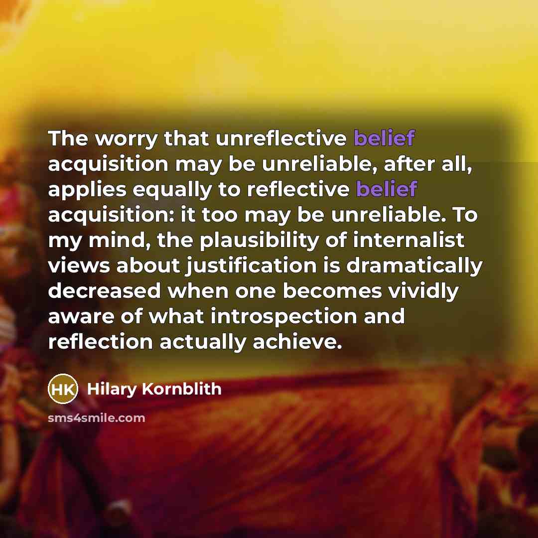 “The worry that unreflective belief acquisition may be unreliable, after…” quote by Hilary Kornblith