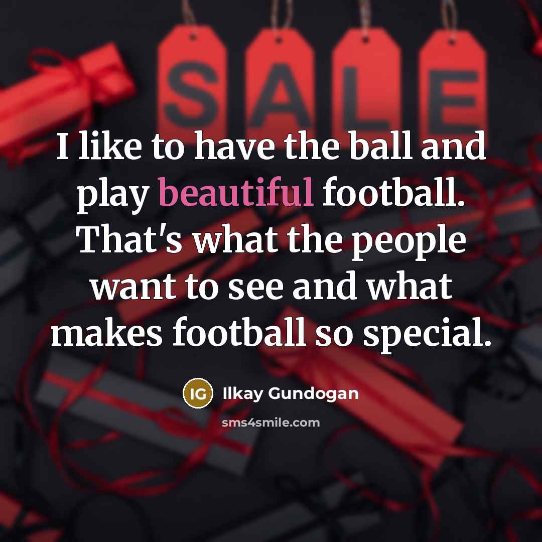 “I like to have the ball and play beautiful football.…” quote by Ilkay Gundogan