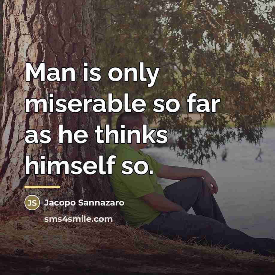 “Man is only miserable so far as he thinks himself…” quote by Jacopo Sannazaro