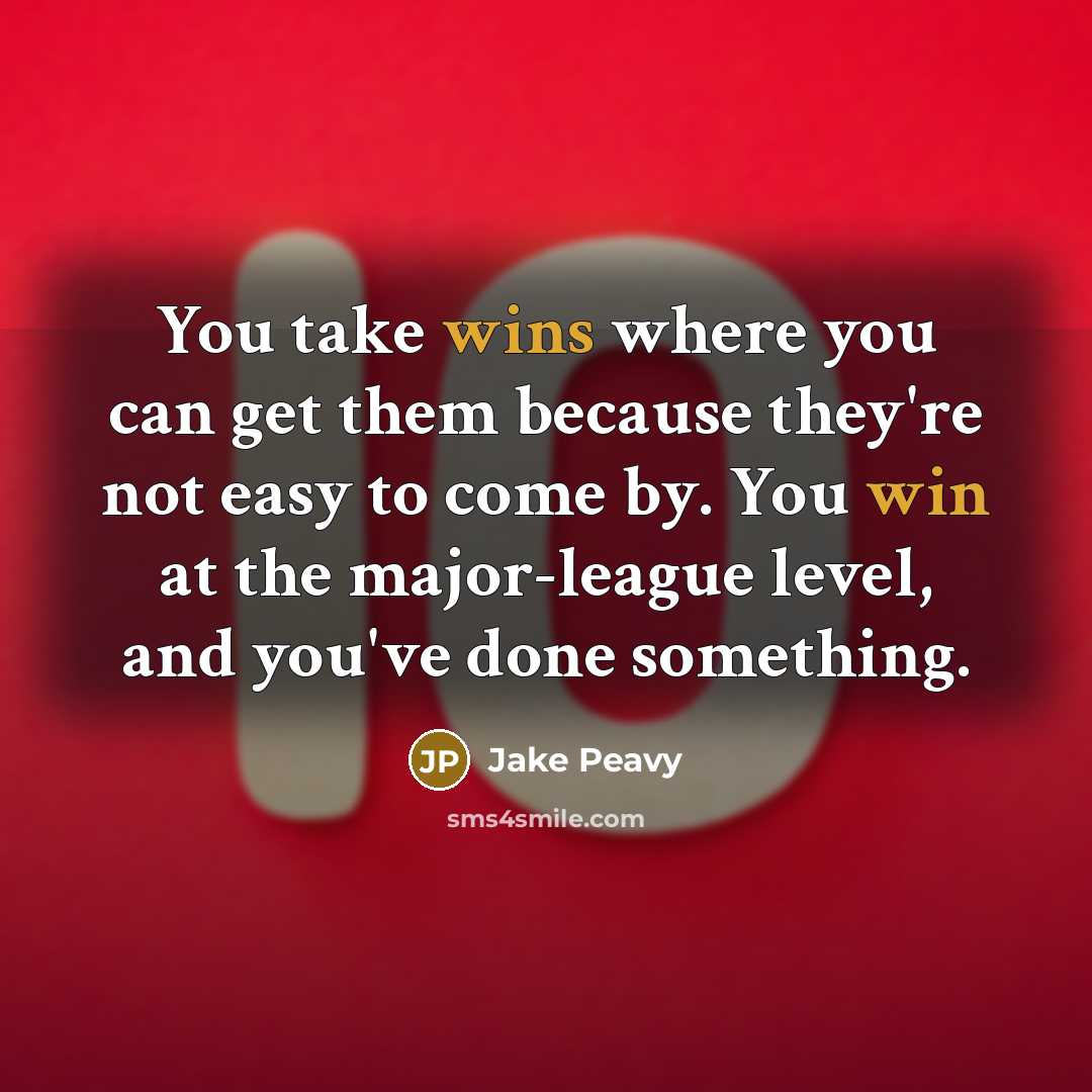“You take wins where you can get them because they're not easy to come by. You win at the major-league level, and you've done something.” quote by Jake Peavy