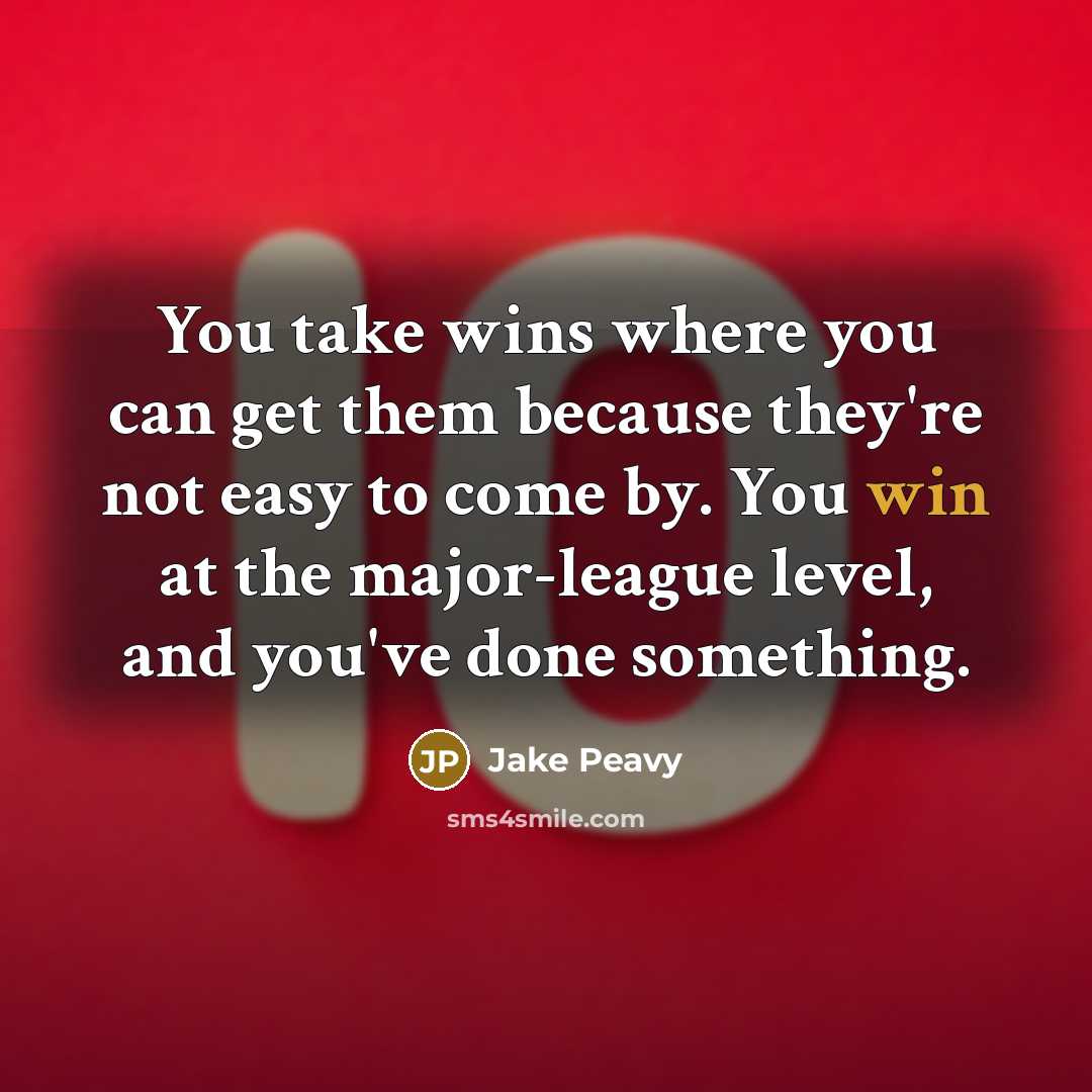 “You take wins where you can get them because they're…” quote by Jake Peavy