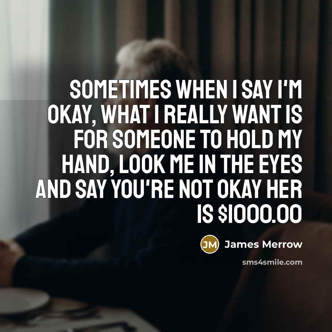 “Sometimes when I say I'm okay, what I really want…” quote by James Merrow