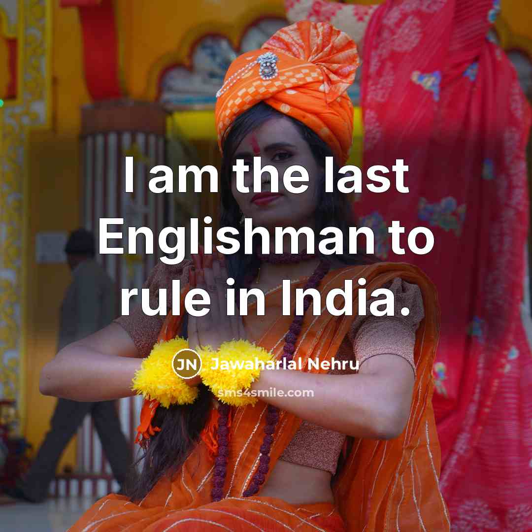 “I am the last Englishman to rule in India.…” quote by Jawaharlal Nehru