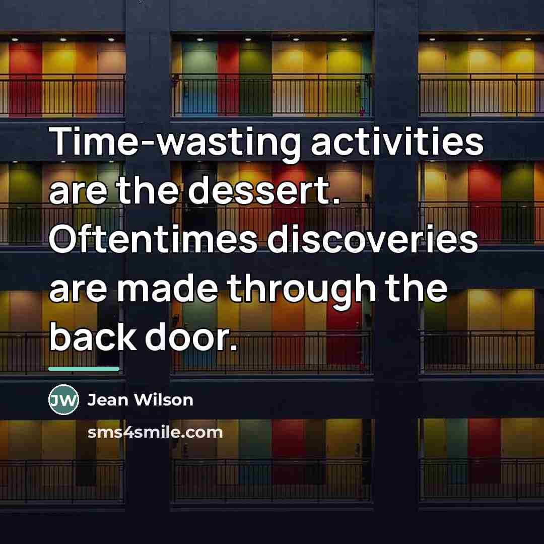 “Time-wasting activities are the dessert. Oftentimes discoveries are made through…” quote by Jean Wilson