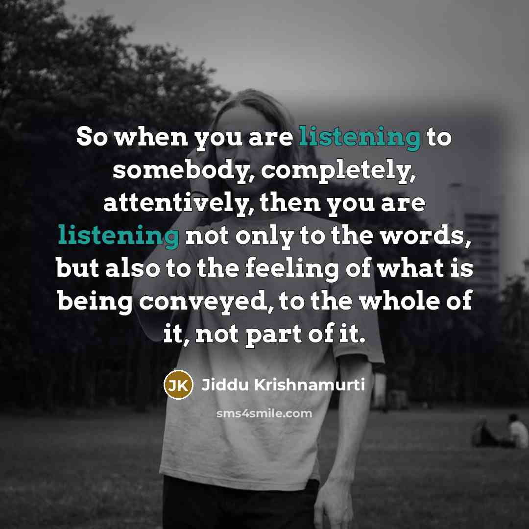 “So when you are listening to somebody, completely, attentively, then…” quote by Jiddu Krishnamurti